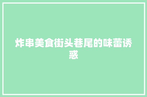 炸串美食街头巷尾的味蕾诱惑