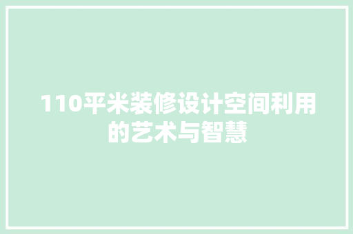 110平米装修设计空间利用的艺术与智慧