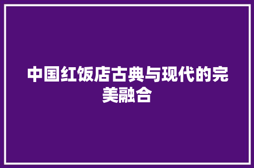 中国红饭店古典与现代的完美融合
