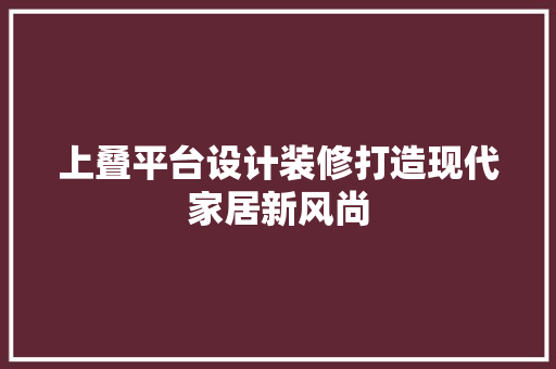 上叠平台设计装修打造现代家居新风尚