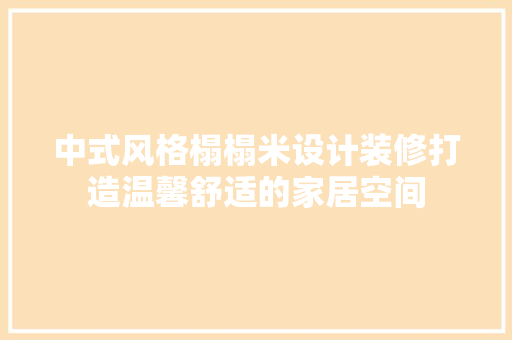 中式风格榻榻米设计装修打造温馨舒适的家居空间