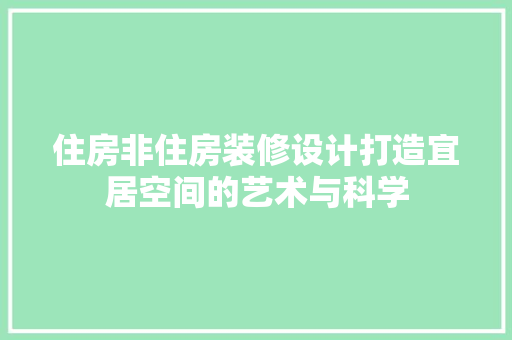 住房非住房装修设计打造宜居空间的艺术与科学