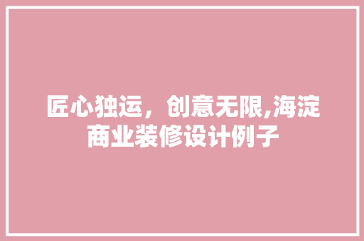 匠心独运，创意无限,海淀商业装修设计例子