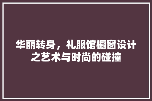 华丽转身,礼服馆橱窗设计之艺术与时尚的碰撞 第1张 华丽转身,礼服馆橱窗设计之艺术与时尚的碰撞 第1张