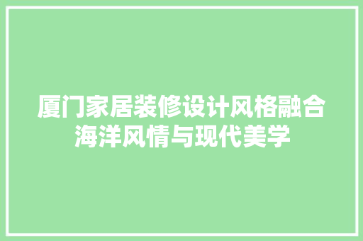 厦门家居装修设计风格融合海洋风情与现代美学