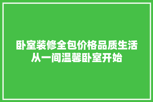 卧室装修全包价格品质生活从一间温馨卧室开始