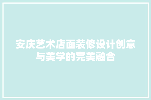 安庆艺术店面装修设计创意与美学的完美融合