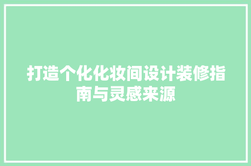 打造个化化妆间设计装修指南与灵感来源
