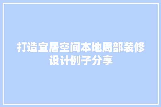 打造宜居空间本地局部装修设计例子分享 第1张 打造宜居空间本地局部装修设计例子分享 第1张
