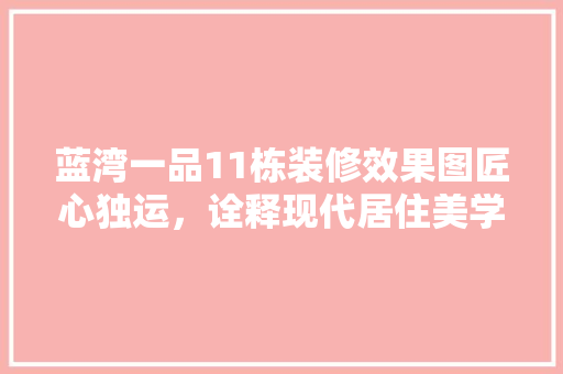 蓝湾一品11栋装修效果图匠心独运，诠释现代居住美学