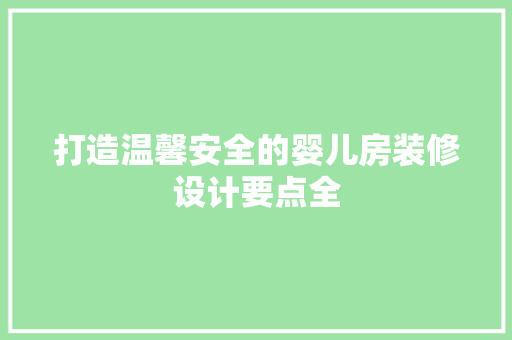 打造温馨安全的婴儿房装修设计要点全