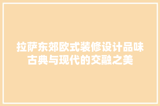 拉萨东郊欧式装修设计品味古典与现代的交融之美