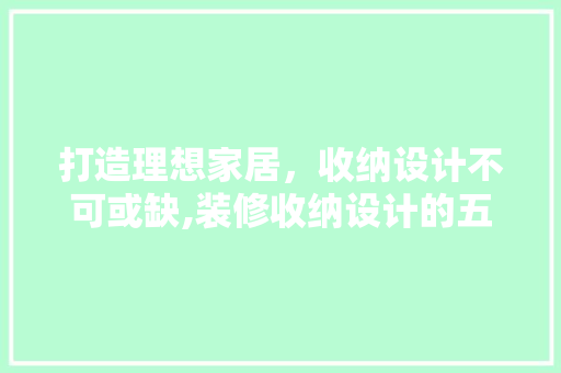 打造理想家居，收纳设计不可或缺,装修收纳设计的五大关键要素