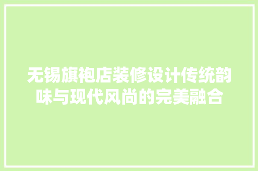 无锡旗袍店装修设计传统韵味与现代风尚的完美融合
