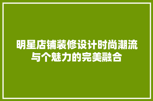 明星店铺装修设计时尚潮流与个魅力的完美融合