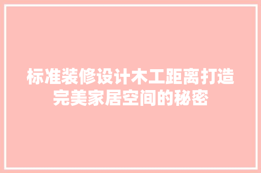 标准装修设计木工距离打造完美家居空间的秘密