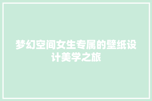 梦幻空间女生专属的壁纸设计美学之旅