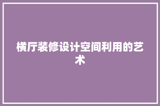 横厅装修设计空间利用的艺术