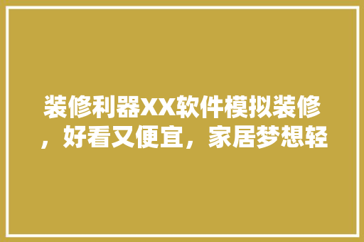 装修利器XX软件模拟装修，好看又便宜，家居梦想轻松实现！