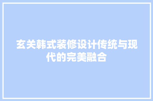 玄关韩式装修设计传统与现代的完美融合