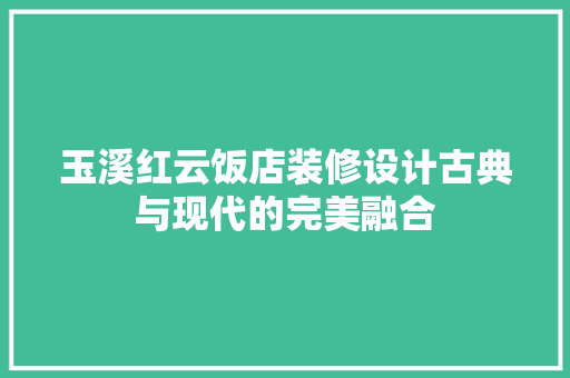 玉溪红云饭店装修设计古典与现代的完美融合