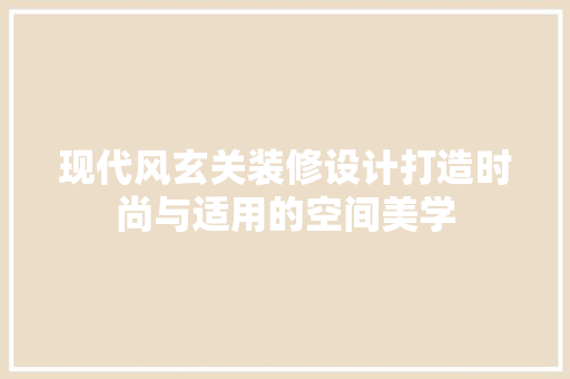 现代风玄关装修设计打造时尚与适用的空间美学