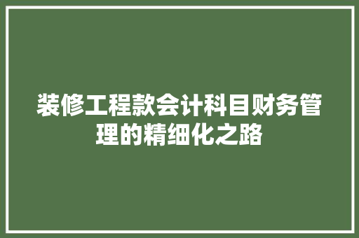 装修工程款会计科目财务管理的精细化之路
