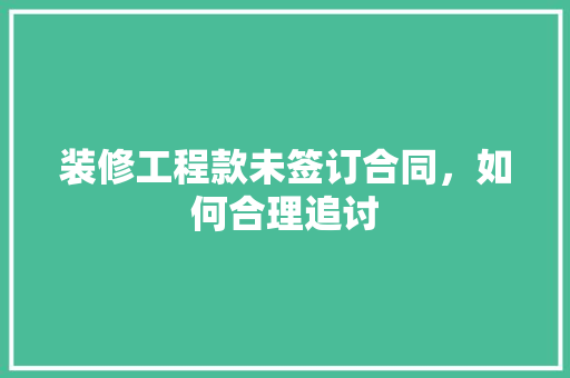 装修工程款未签订合同，如何合理追讨