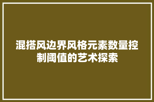 混搭风边界风格元素数量控制阈值的艺术探索