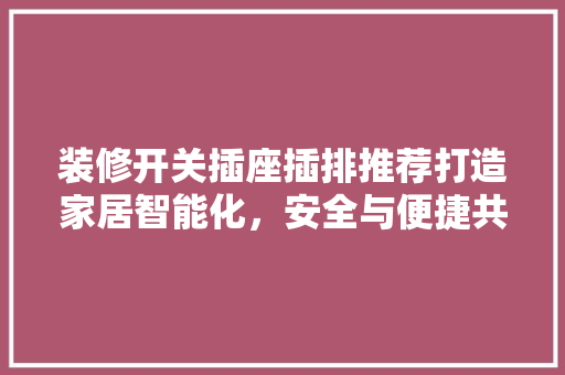 装修开关插座插排推荐打造家居智能化，安全与便捷共存