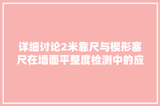 详细讨论2米靠尺与楔形塞尺在墙面平整度检测中的应用