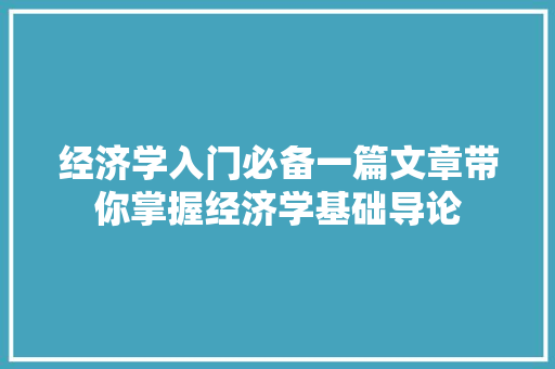 经济学入门必备一篇文章带你掌握经济学基础导论