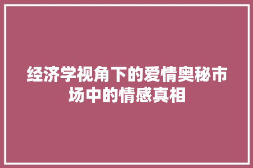 经济学视角下的爱情奥秘市场中的情感真相