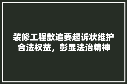装修工程款追要起诉状维护合法权益，彰显法治精神