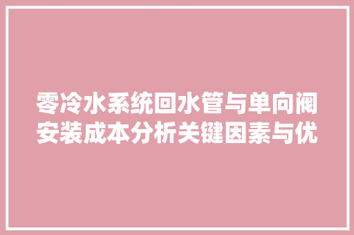 零冷水系统回水管与单向阀安装成本分析关键因素与优化步骤