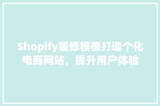 Shopify装修模板打造个化电商网站，提升用户体验