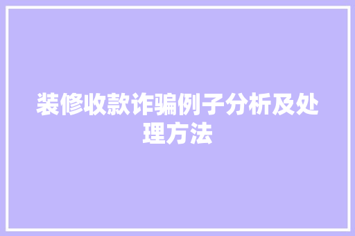 装修收款诈骗例子分析及处理方法