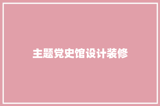 主题党史馆设计装修