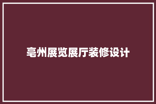 亳州展览展厅装修设计