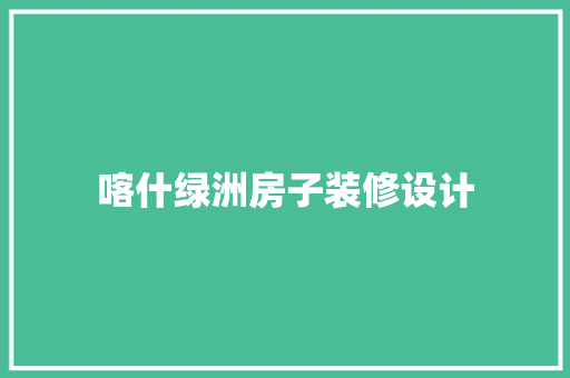 喀什绿洲房子装修设计