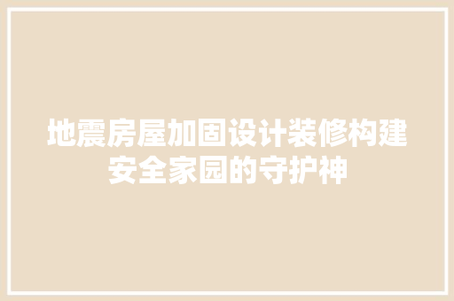 地震房屋加固设计装修构建安全家园的守护神