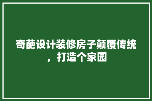 奇葩设计装修房子颠覆传统，打造个家园