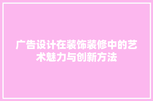 广告设计在装饰装修中的艺术魅力与创新方法