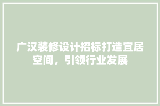广汉装修设计招标打造宜居空间，引领行业发展