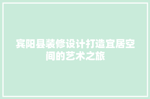 宾阳县装修设计打造宜居空间的艺术之旅  第1张