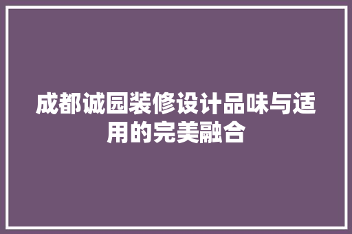 成都诚园装修设计品味与适用的完美融合