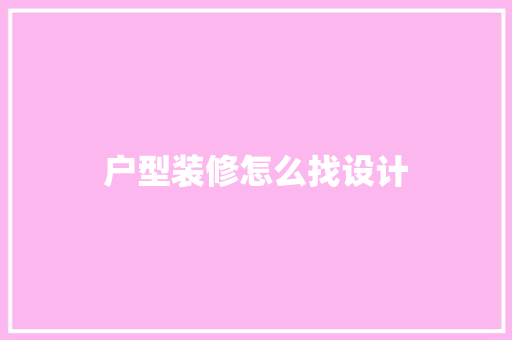 户型装修怎么找设计