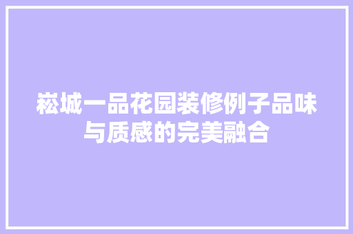 崧城一品花园装修例子品味与质感的完美融合