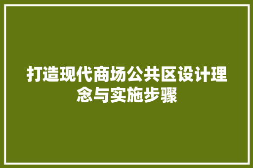 打造现代商场公共区设计理念与实施步骤