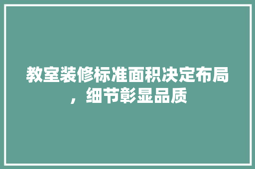 教室装修标准面积决定布局，细节彰显品质